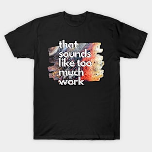 That Sounds Like Too Much Work - Crawling Nova Acrylic Pour T-Shirt